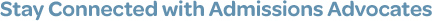 Stay Connect with Admissions Advocates